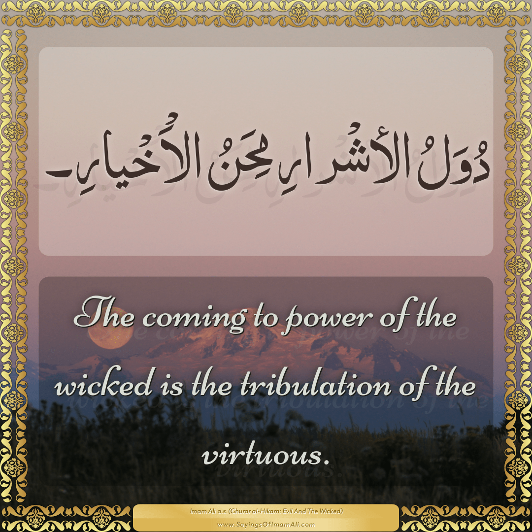 The coming to power of the wicked is the tribulation of the virtuous.